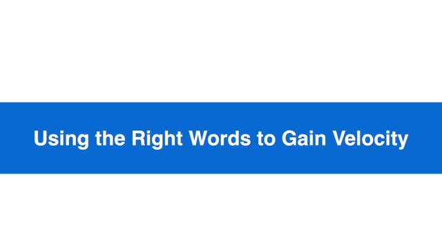 Using the Right Words to Gain Velocity